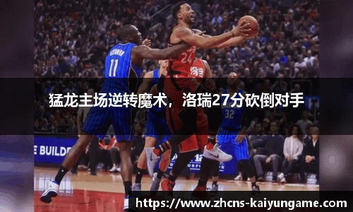 猛龙主场逆转魔术，洛瑞27分砍倒对手