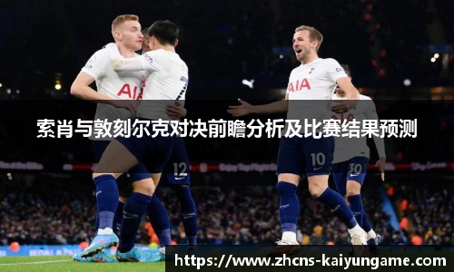 索肖与敦刻尔克对决前瞻分析及比赛结果预测