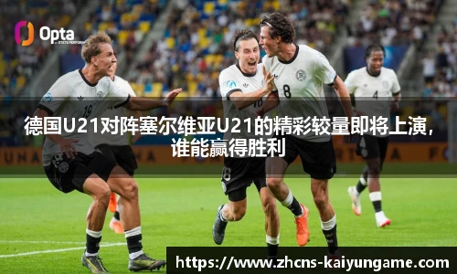 德国U21对阵塞尔维亚U21的精彩较量即将上演，谁能赢得胜利