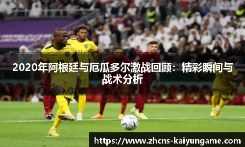 2020年阿根廷与厄瓜多尔激战回顾：精彩瞬间与战术分析